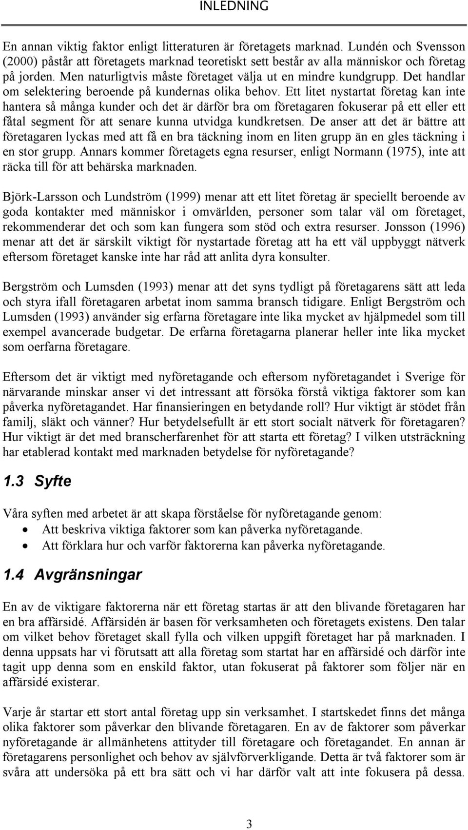 Ett litet nystartat företag kan inte hantera så många kunder och det är därför bra om företagaren fokuserar på ett eller ett fåtal segment för att senare kunna utvidga kundkretsen.
