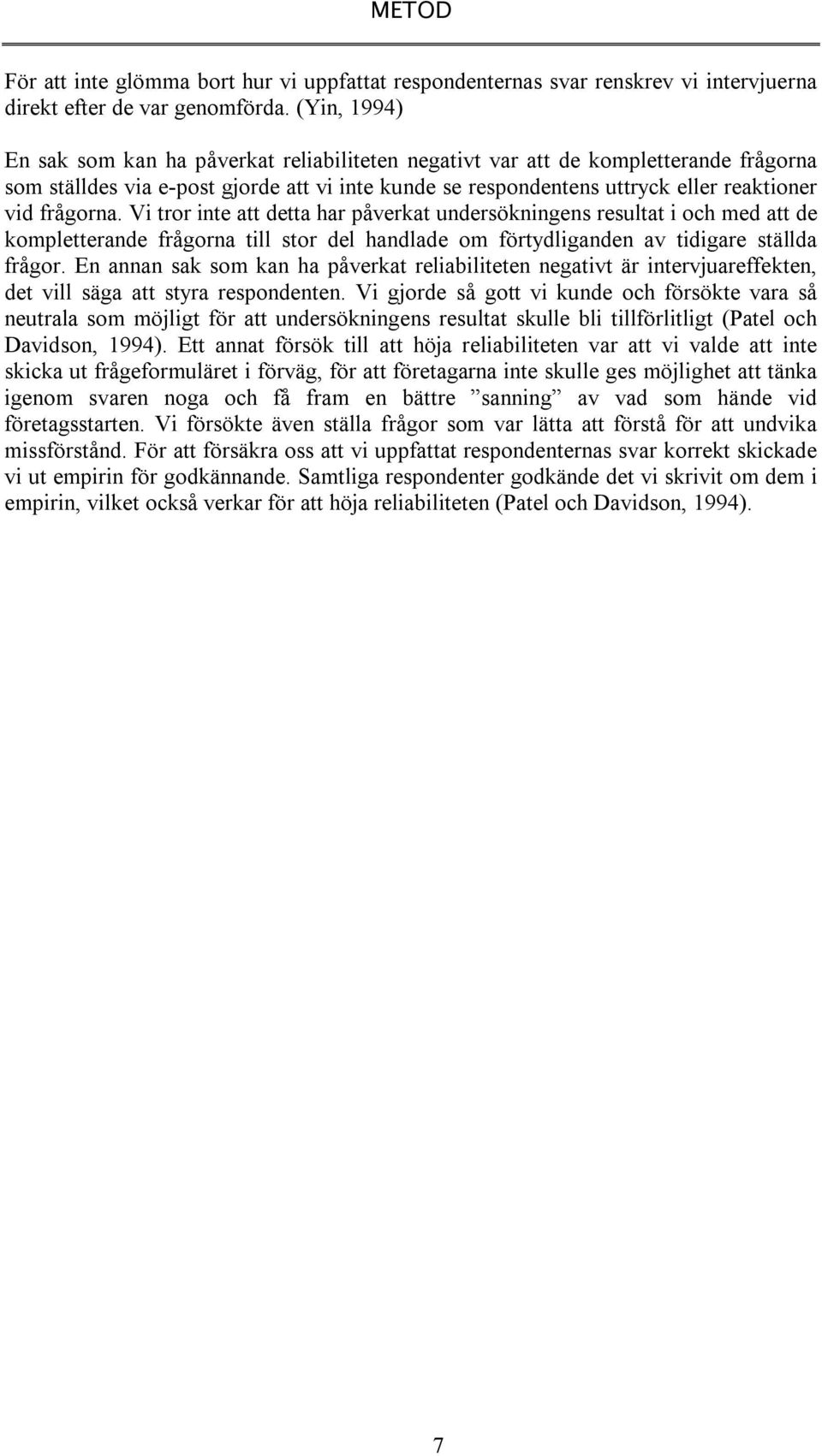frågorna. Vi tror inte att detta har påverkat undersökningens resultat i och med att de kompletterande frågorna till stor del handlade om förtydliganden av tidigare ställda frågor.
