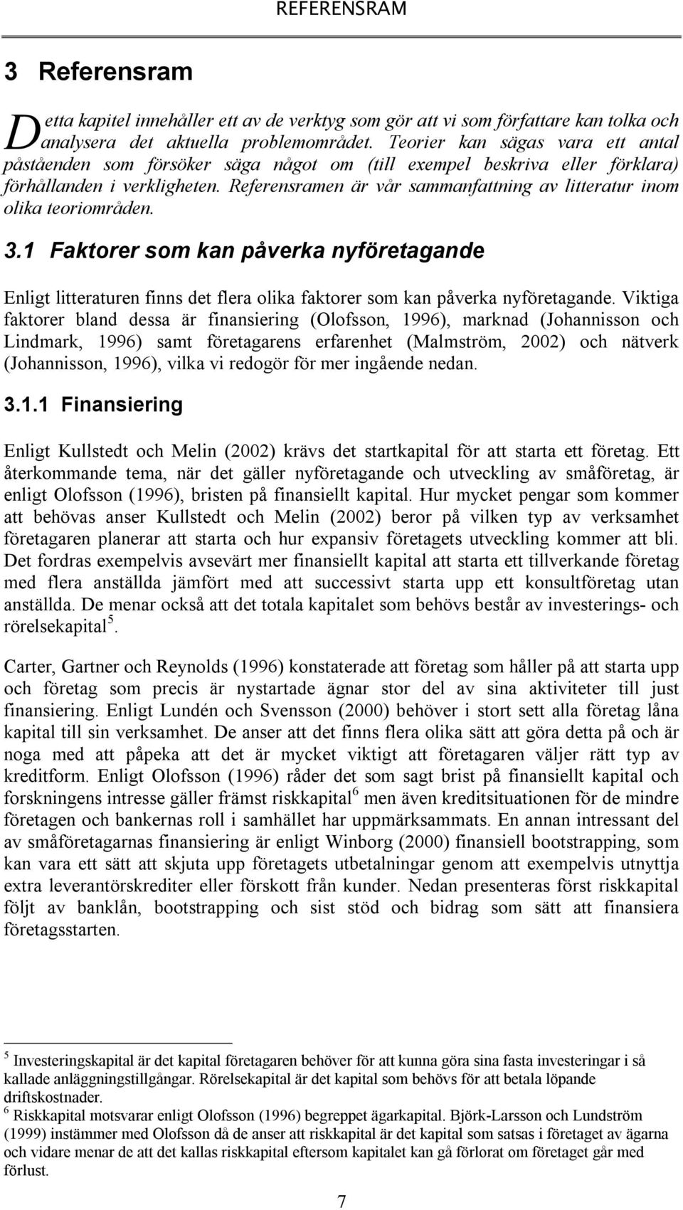 Referensramen är vår sammanfattning av litteratur inom olika teoriområden. 3.1 Faktorer som kan påverka nyföretagande Enligt litteraturen finns det flera olika faktorer som kan påverka nyföretagande.