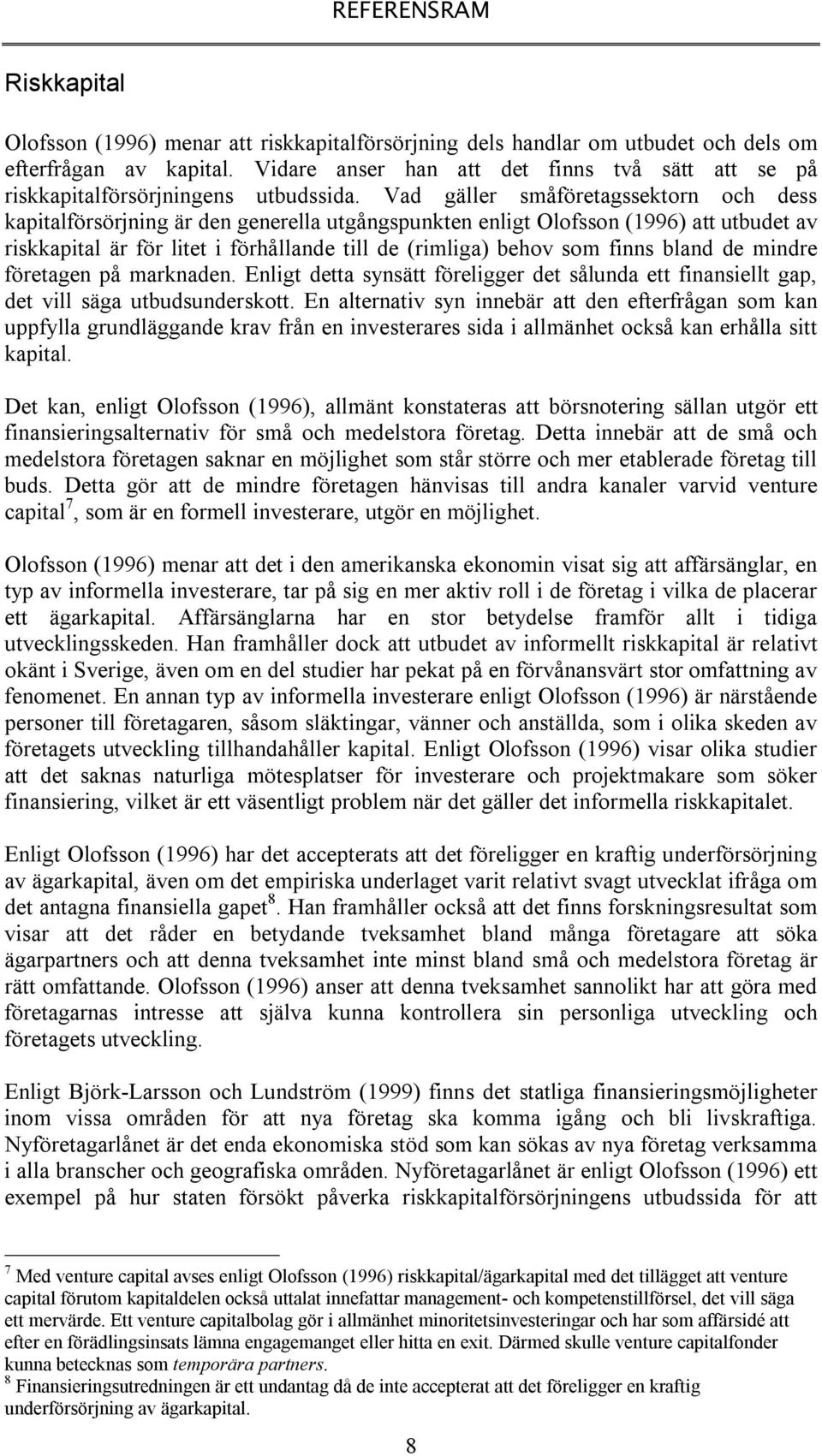 Vad gäller småföretagssektorn och dess kapitalförsörjning är den generella utgångspunkten enligt Olofsson (1996) att utbudet av riskkapital är för litet i förhållande till de (rimliga) behov som