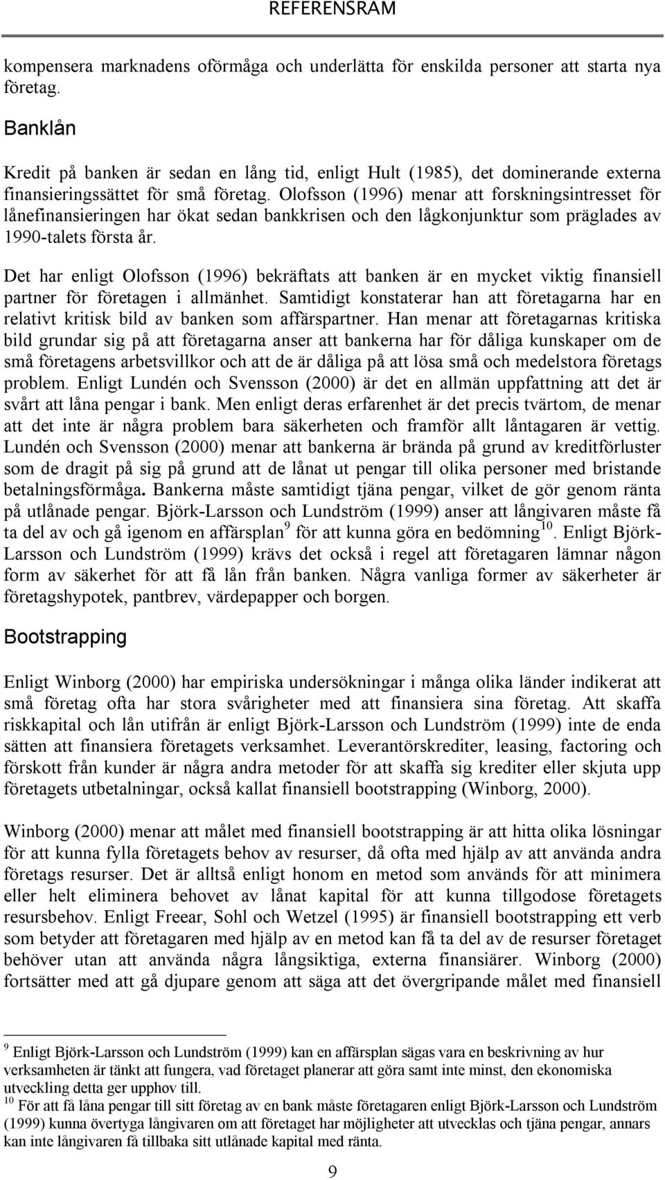 Olofsson (1996) menar att forskningsintresset för lånefinansieringen har ökat sedan bankkrisen och den lågkonjunktur som präglades av 1990-talets första år.
