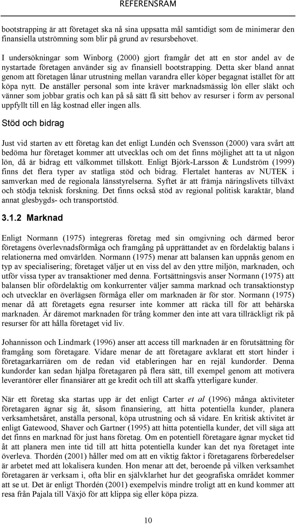 Detta sker bland annat genom att företagen lånar utrustning mellan varandra eller köper begagnat istället för att köpa nytt.