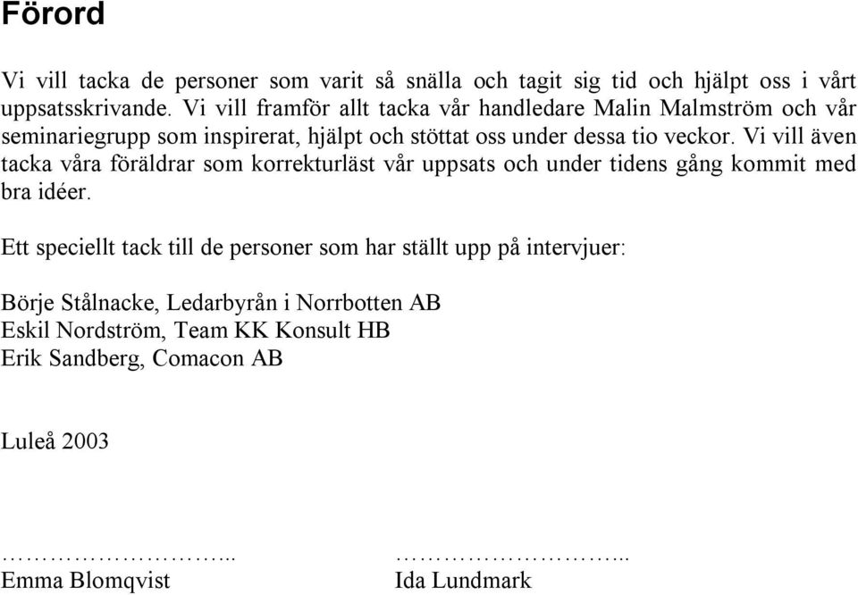 Vi vill även tacka våra föräldrar som korrekturläst vår uppsats och under tidens gång kommit med bra idéer.