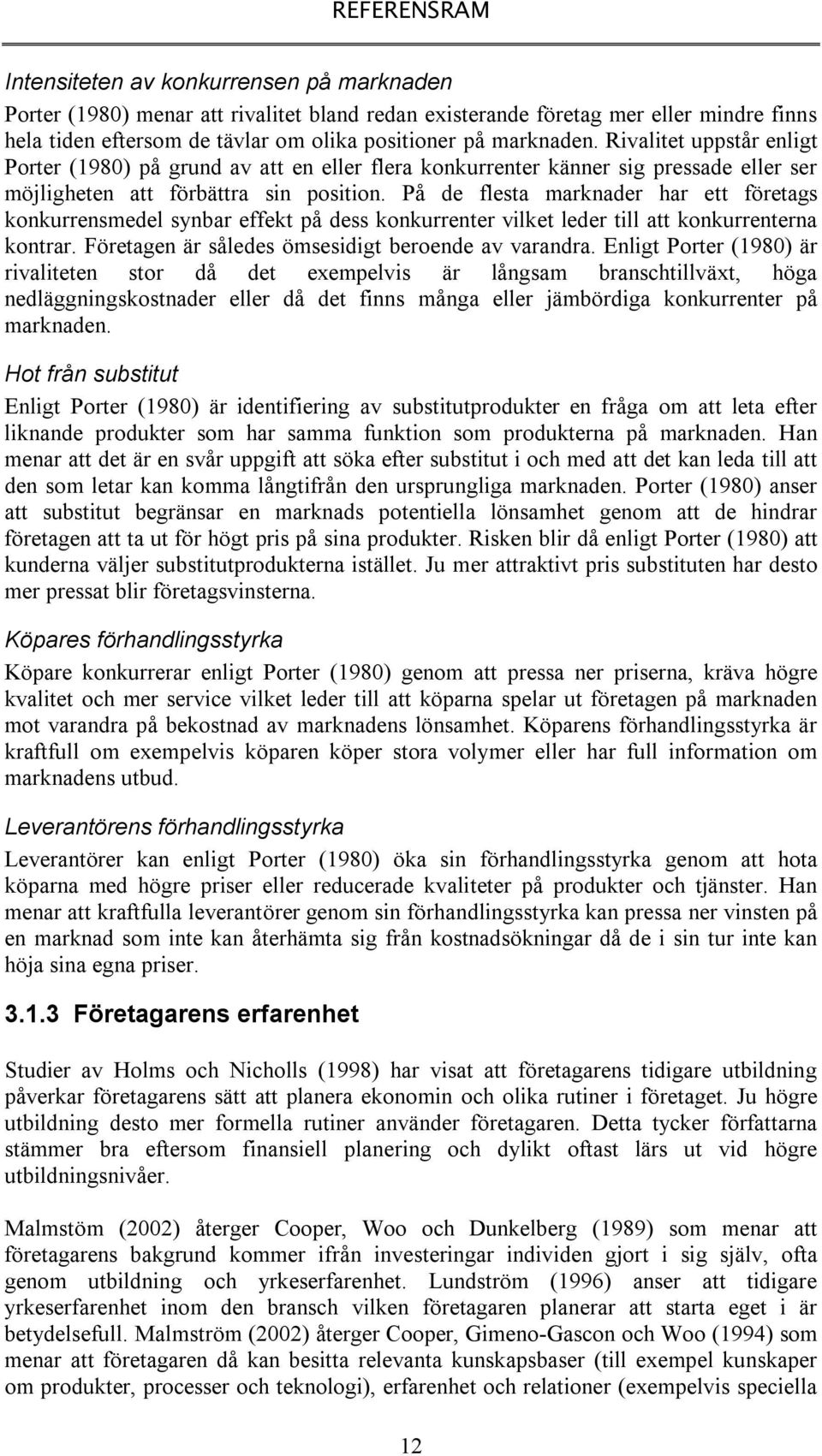 På de flesta marknader har ett företags konkurrensmedel synbar effekt på dess konkurrenter vilket leder till att konkurrenterna kontrar. Företagen är således ömsesidigt beroende av varandra.