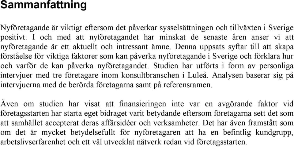 Denna uppsats syftar till att skapa förståelse för viktiga faktorer som kan påverka nyföretagande i Sverige och förklara hur och varför de kan påverka nyföretagandet.