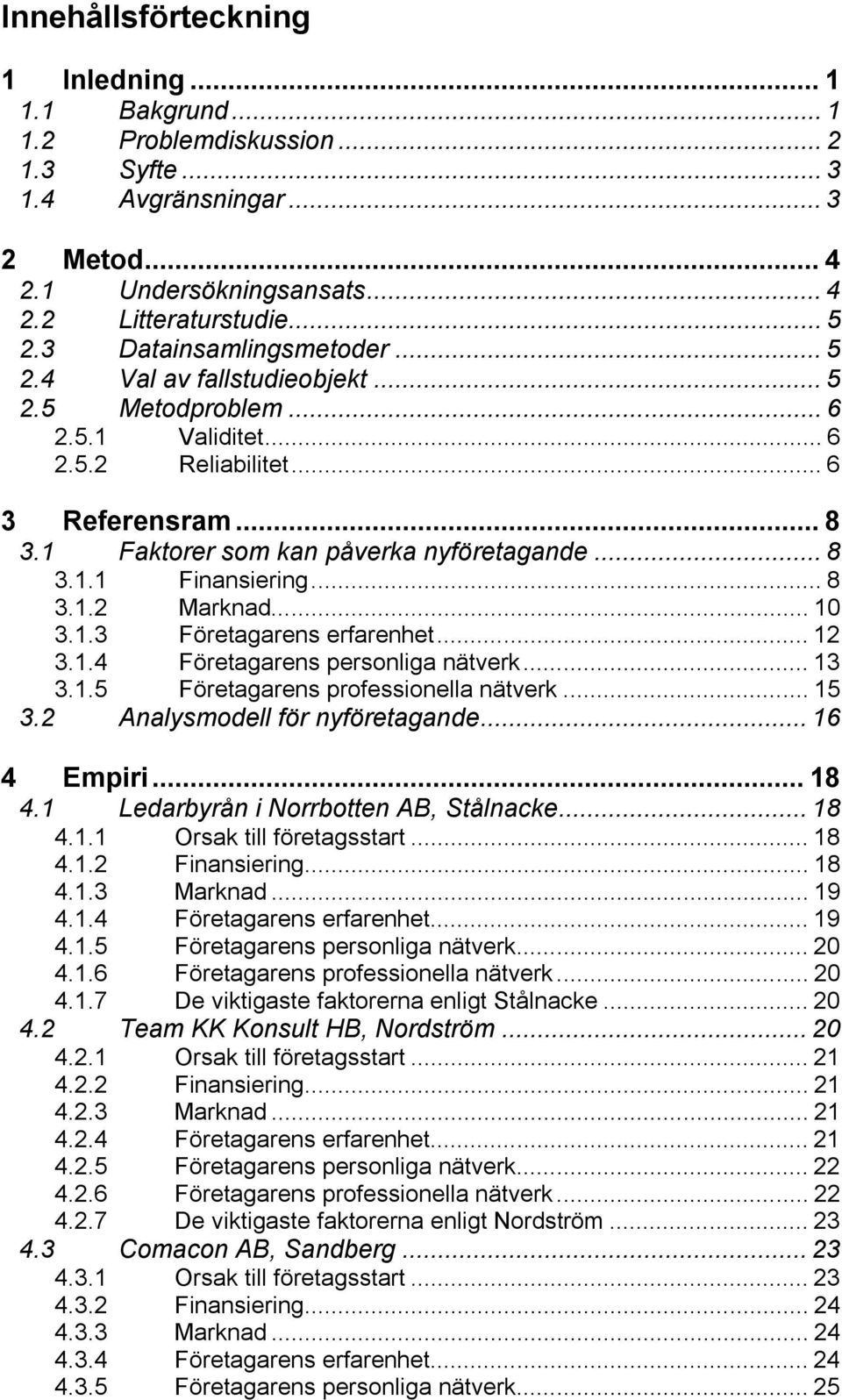 .. 8 3.1.2 Marknad... 10 3.1.3 Företagarens erfarenhet... 12 3.1.4 Företagarens personliga nätverk... 13 3.1.5 Företagarens professionella nätverk... 15 3.2 Analysmodell för nyföretagande.
