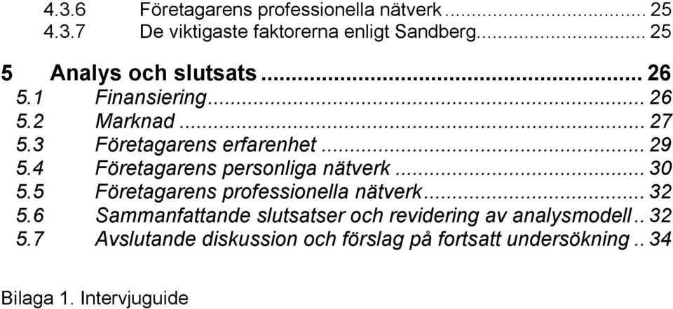 4 Företagarens personliga nätverk... 30 5.5 Företagarens professionella nätverk... 32 5.