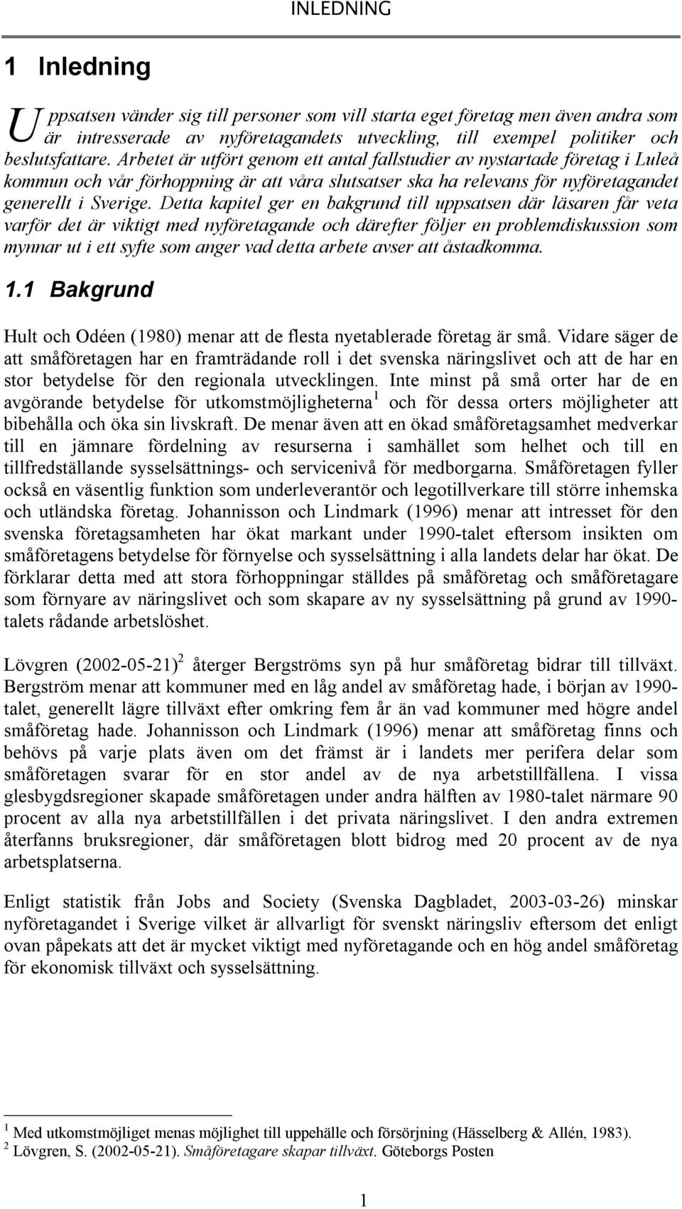 Detta kapitel ger en bakgrund till uppsatsen där läsaren får veta varför det är viktigt med nyföretagande och därefter följer en problemdiskussion som mynnar ut i ett syfte som anger vad detta arbete