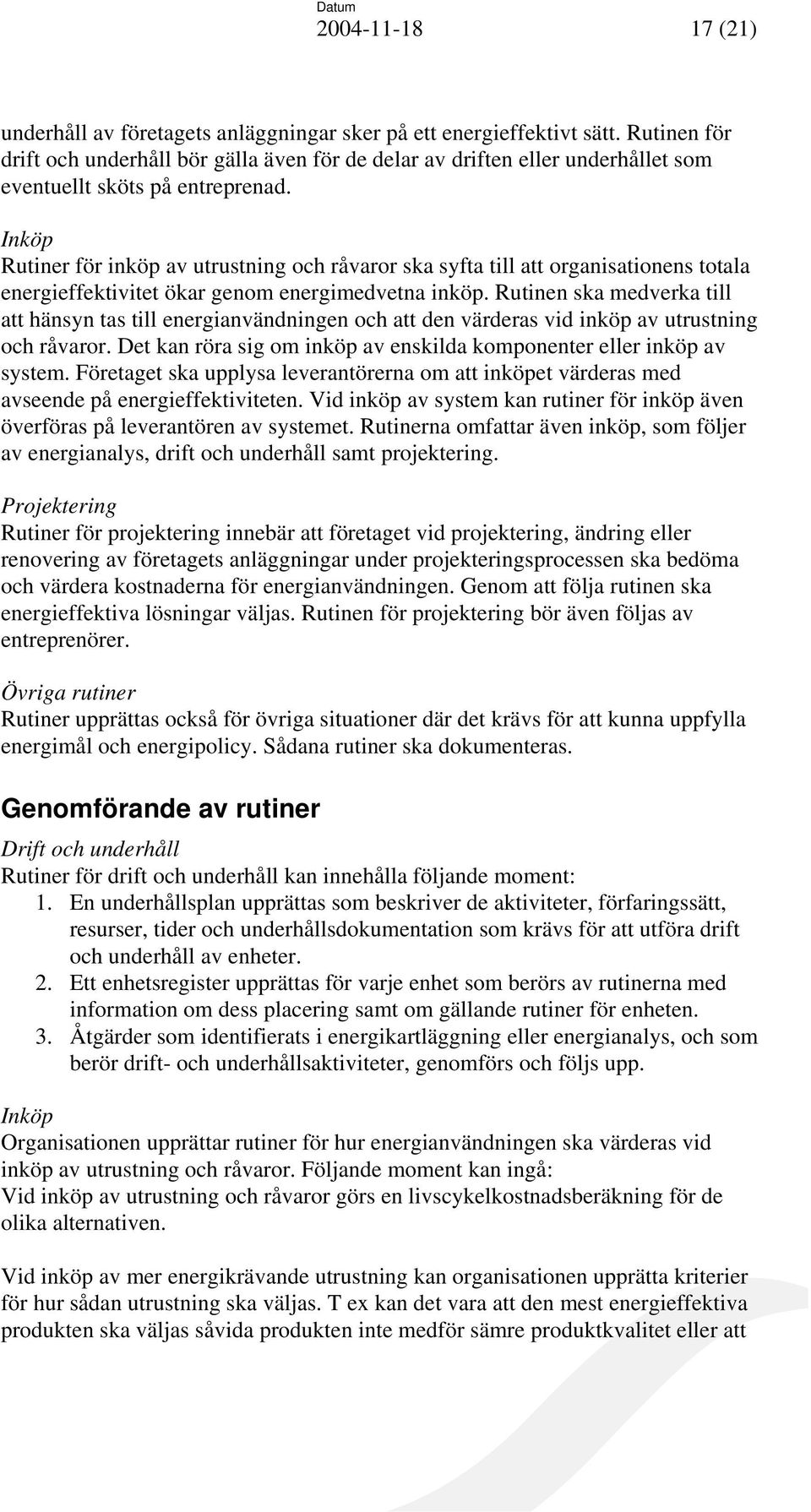 Inköp Rutiner för inköp av utrustning och råvaror ska syfta till att organisationens totala energieffektivitet ökar genom energimedvetna inköp.