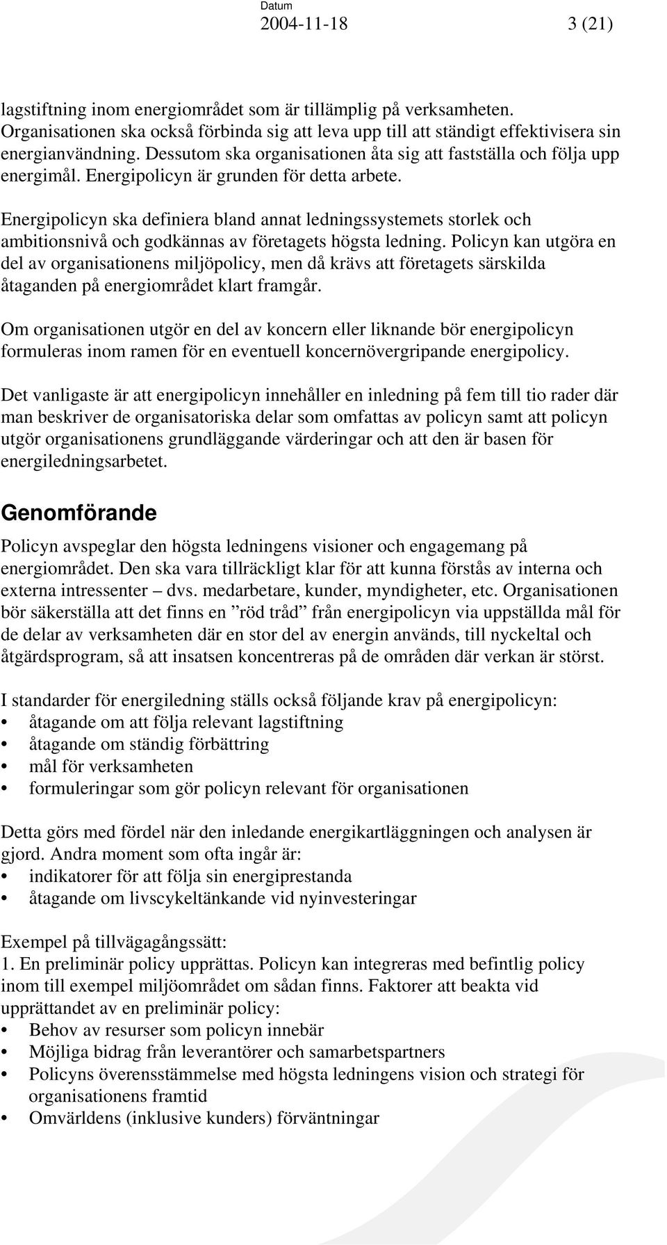 Energipolicyn ska definiera bland annat ledningssystemets storlek och ambitionsnivå och godkännas av företagets högsta ledning.