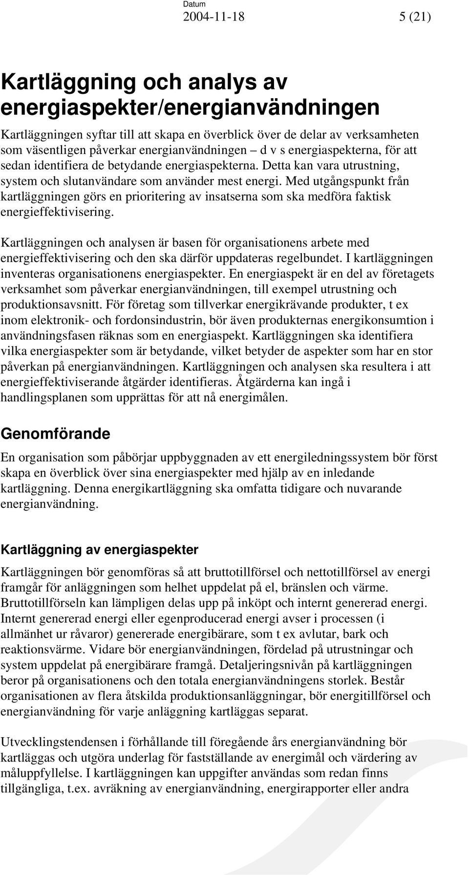 Med utgångspunkt från kartläggningen görs en prioritering av insatserna som ska medföra faktisk energieffektivisering.