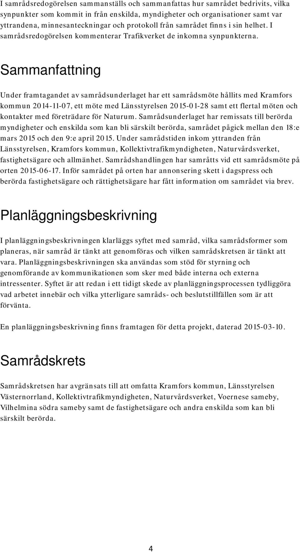 Sammanfattning Under framtagandet av samrådsunderlaget har ett samrådsmöte hållits med Kramfors kommun 2014-11-07, ett möte med Länsstyrelsen 2015-01-28 samt ett flertal möten och kontakter med
