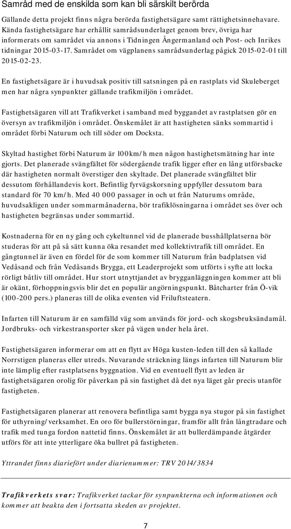 Samrådet om vägplanens samrådsunderlag pågick 2015-02-01 till 2015-02-23.