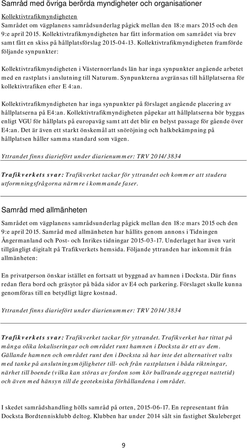 Kollektivtrafikmyndigheten framförde följande synpunkter: Kollektivtrafikmyndigheten i Västernorrlands län har inga synpunkter angående arbetet med en rastplats i anslutning till Naturum.