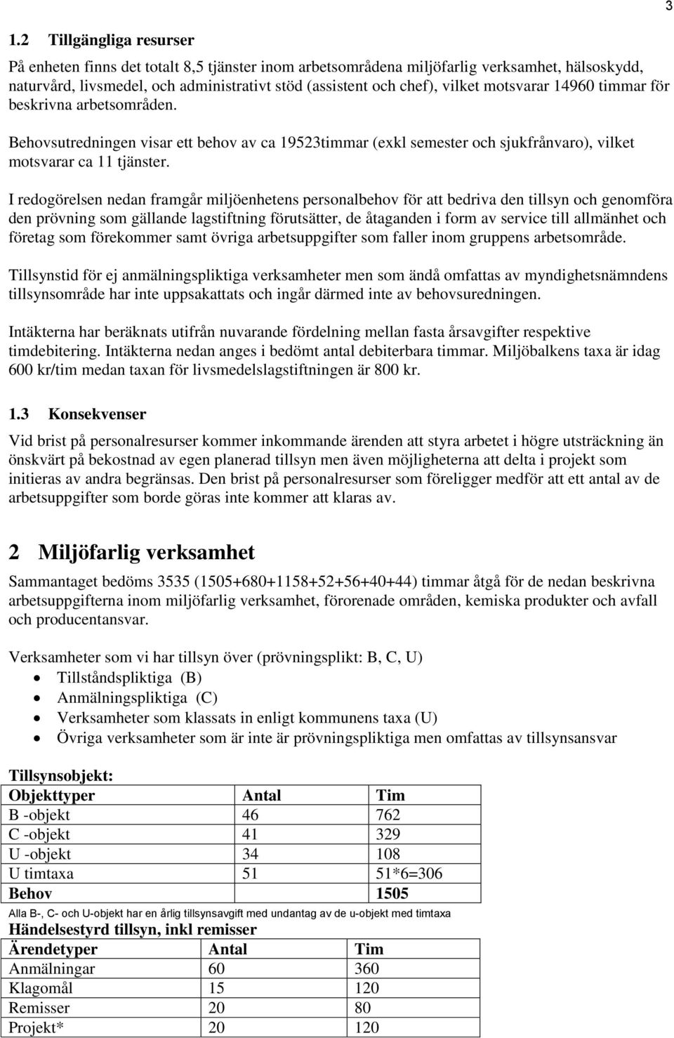 I redogörelsen nedan framgår miljöenhetens personalbehov för att bedriva den tillsyn och genomföra den prövning som gällande lagstiftning förutsätter, de åtaganden i form av service till allmänhet