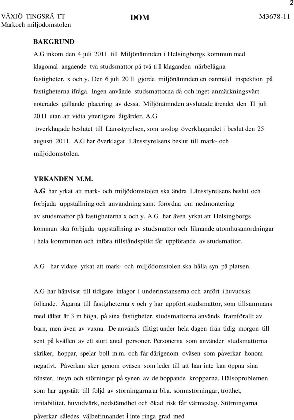 Den 6 juli 20 Il gjorde miljönämnden en oanmäld inspektion på fastigheterna ifråga. Ingen använde studsmattorna då och inget anmärkningsvärt noterades gällande placering av dessa.