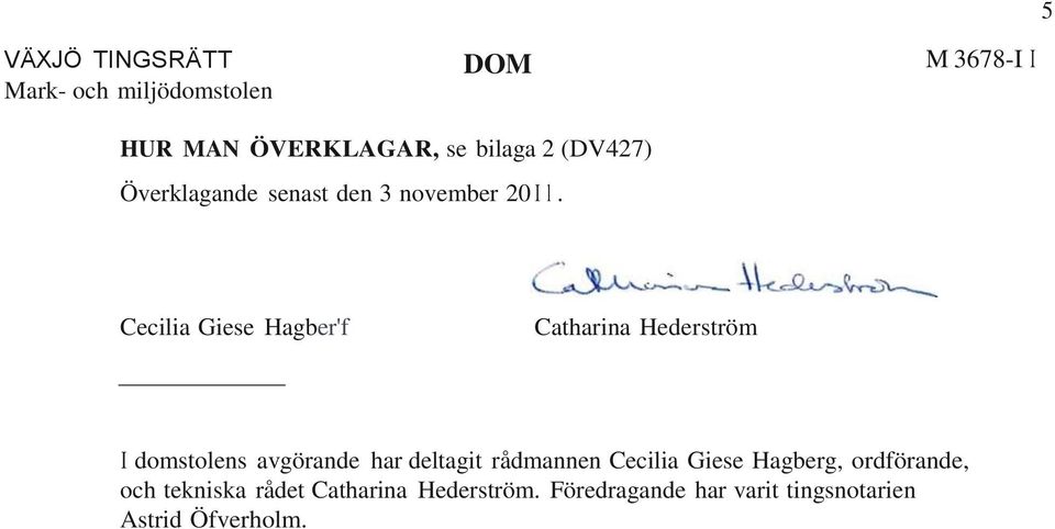 Cecilia Giese Hagber'f Catharina Hederström I domstolens avgörande har deltagit rådmannen