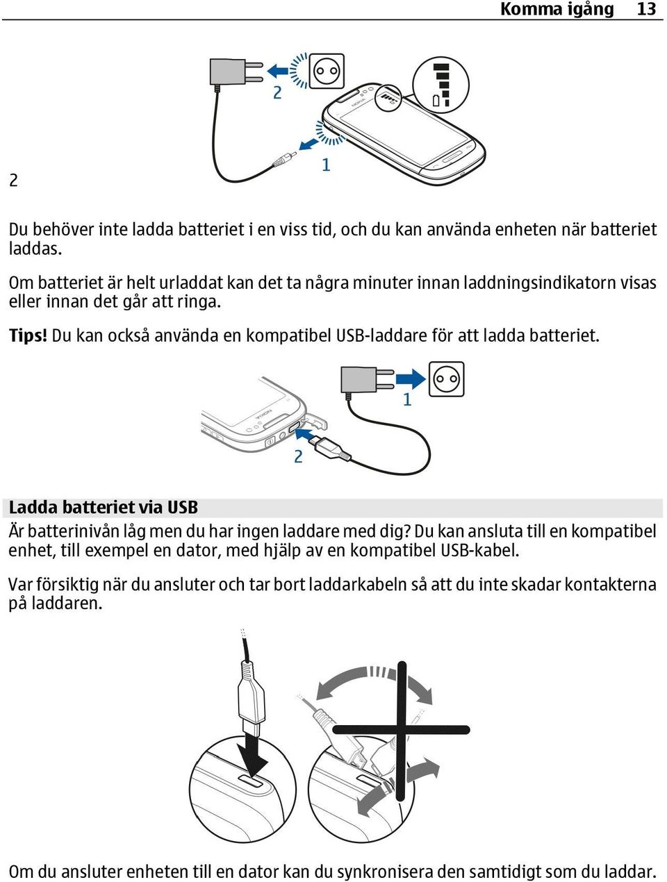 Du kan också använda en kompatibel USB-laddare för att ladda batteriet. Ladda batteriet via USB Är batterinivån låg men du har ingen laddare med dig?