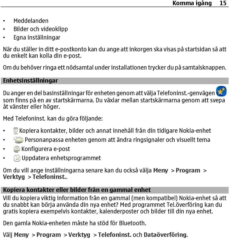 -genvägen som finns på en av startskärmarna. Du växlar mellan startskärmarna genom att svepa åt vänster eller höger. Med Telefoninst.