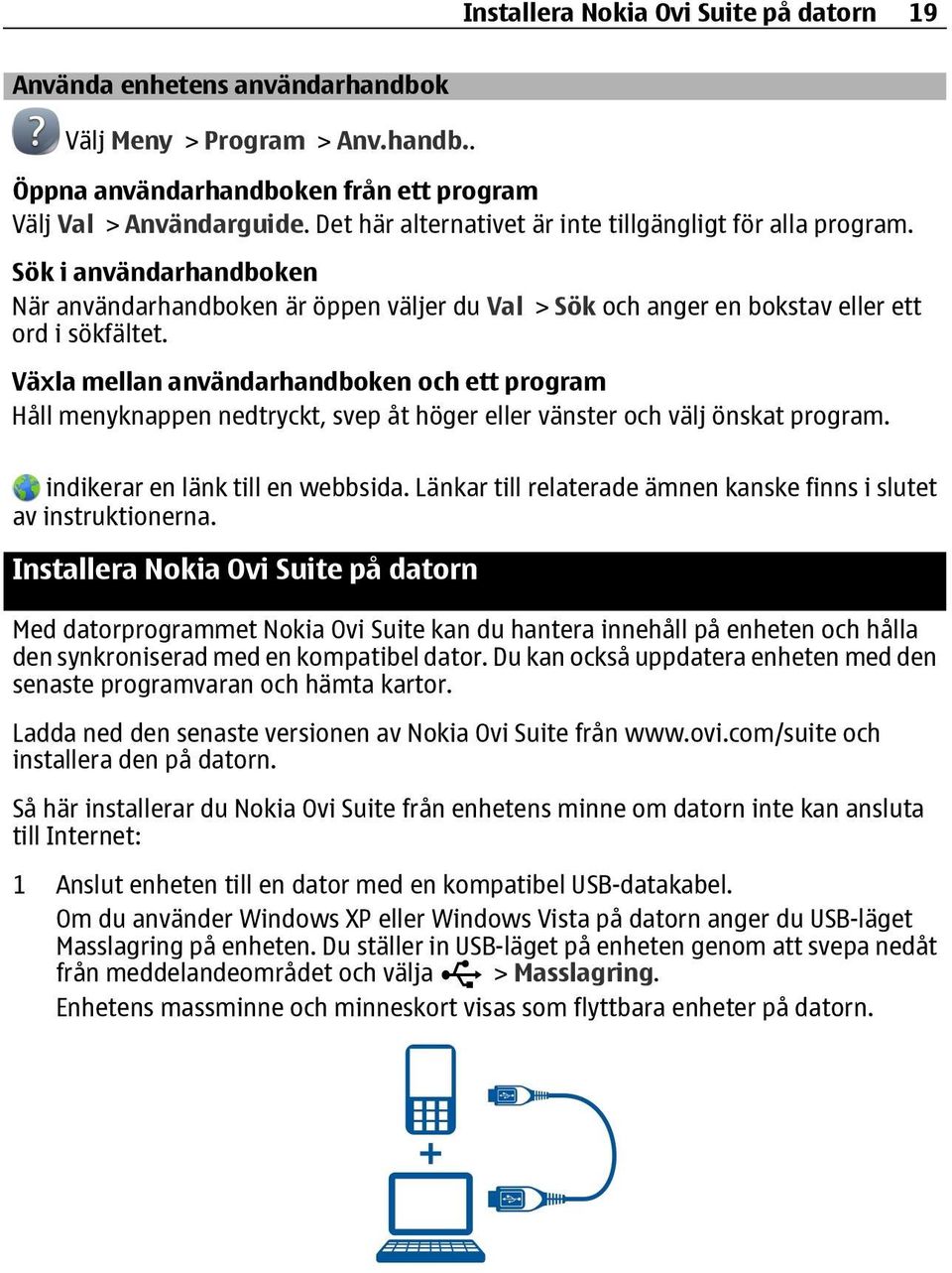 Växla mellan användarhandboken och ett program Håll menyknappen nedtryckt, svep åt höger eller vänster och välj önskat program. indikerar en länk till en webbsida.