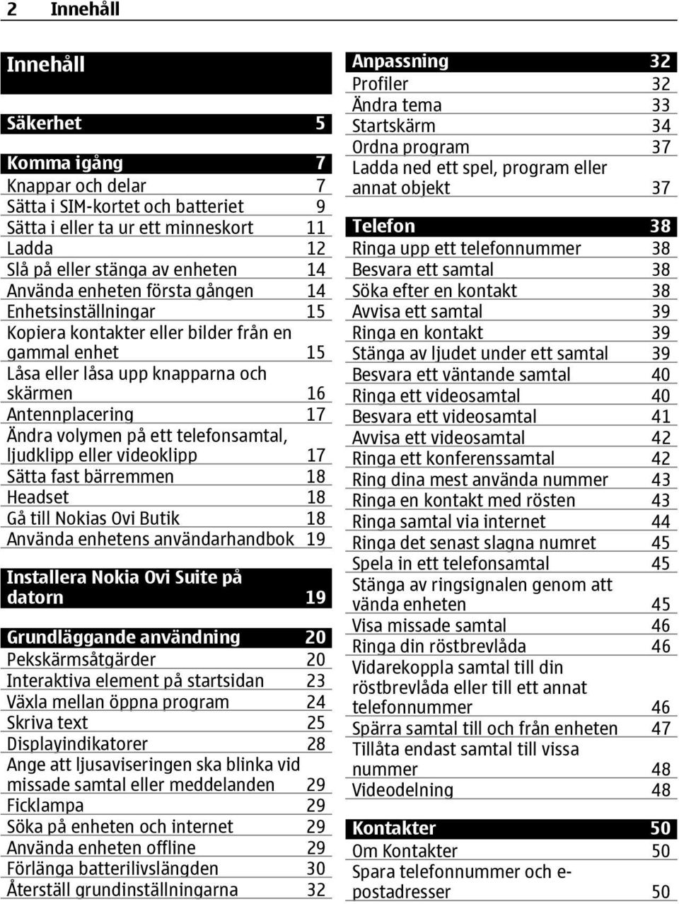 ljudklipp eller videoklipp 17 Sätta fast bärremmen 18 Headset 18 Gå till Nokias Ovi Butik 18 Använda enhetens användarhandbok 19 Installera Nokia Ovi Suite på datorn 19 Grundläggande användning 20