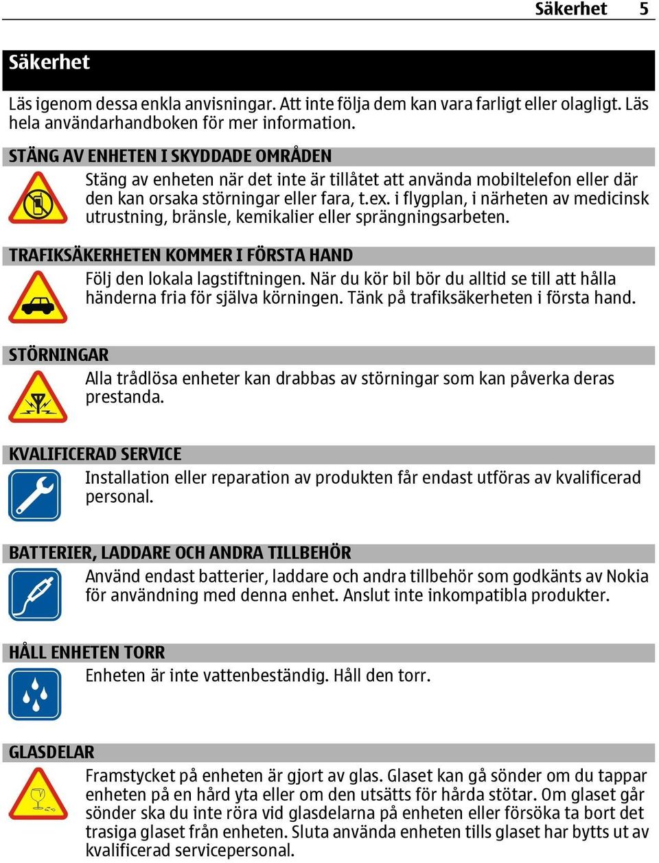 i flygplan, i närheten av medicinsk utrustning, bränsle, kemikalier eller sprängningsarbeten. TRAFIKSÄKERHETEN KOMMER I FÖRSTA HAND Följ den lokala lagstiftningen.
