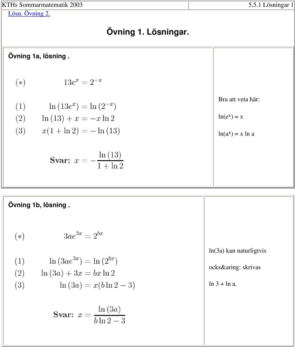 Bra att veta här: ln(e x ) = x ln(a x ) = x ln a Övning