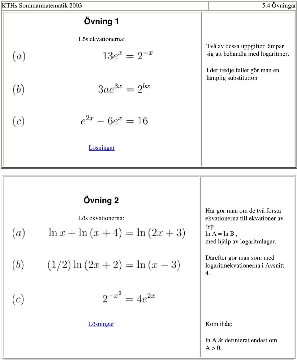 I det tredje fallet gör man en lämplig substitution Lösningar Övning 2 Lös ekvationerna: Här gör man om de