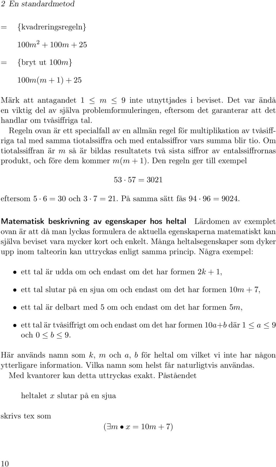 Regeln ovan är ett specialfall av en allmän regel för multiplikation av tvåsiffriga tal med samma tiotalssiffra och med entalssiffror vars summa blir tio.