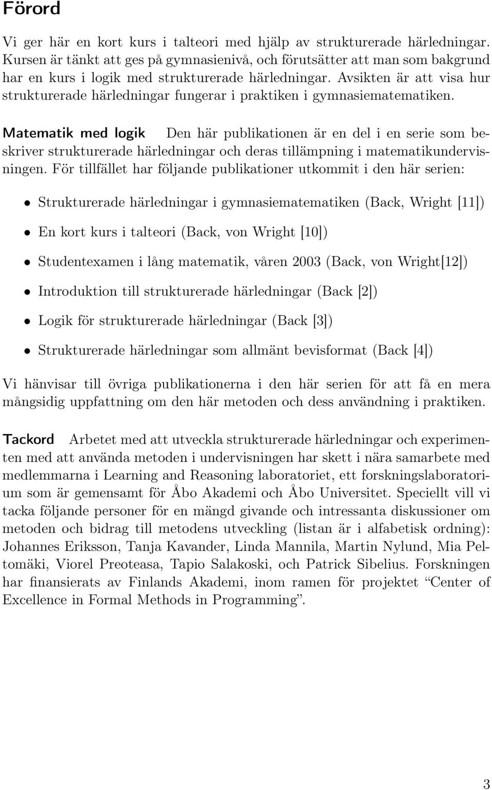 Avsikten är att visa hur strukturerade härledningar fungerar i praktiken i gymnasiematematiken.