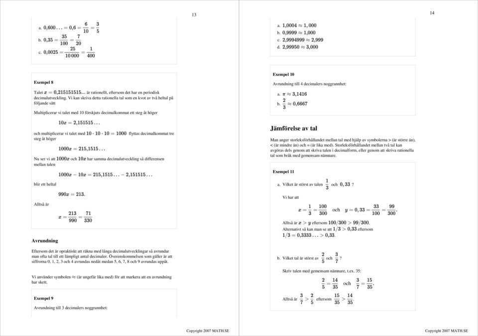 ett heltal Alltså är Avrundning Eftersom det är opraktiskt att räkna med långa decimalutvecklingar så avrundar man ofta tal till ett lämpligt antal decimaler Överenskommelsen som gäller är att