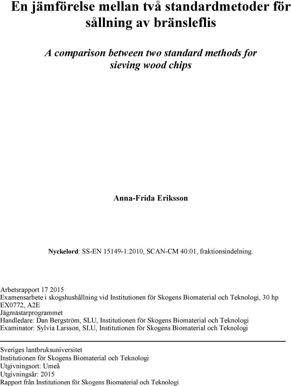 Arbetsrapport 17 2015 Examensarbete i skogshushållning vid Institutionen för Skogens Biomaterial och Teknologi, 30 hp EX0772, A2E Jägmästarprogrammet Handledare: Dan Bergström,