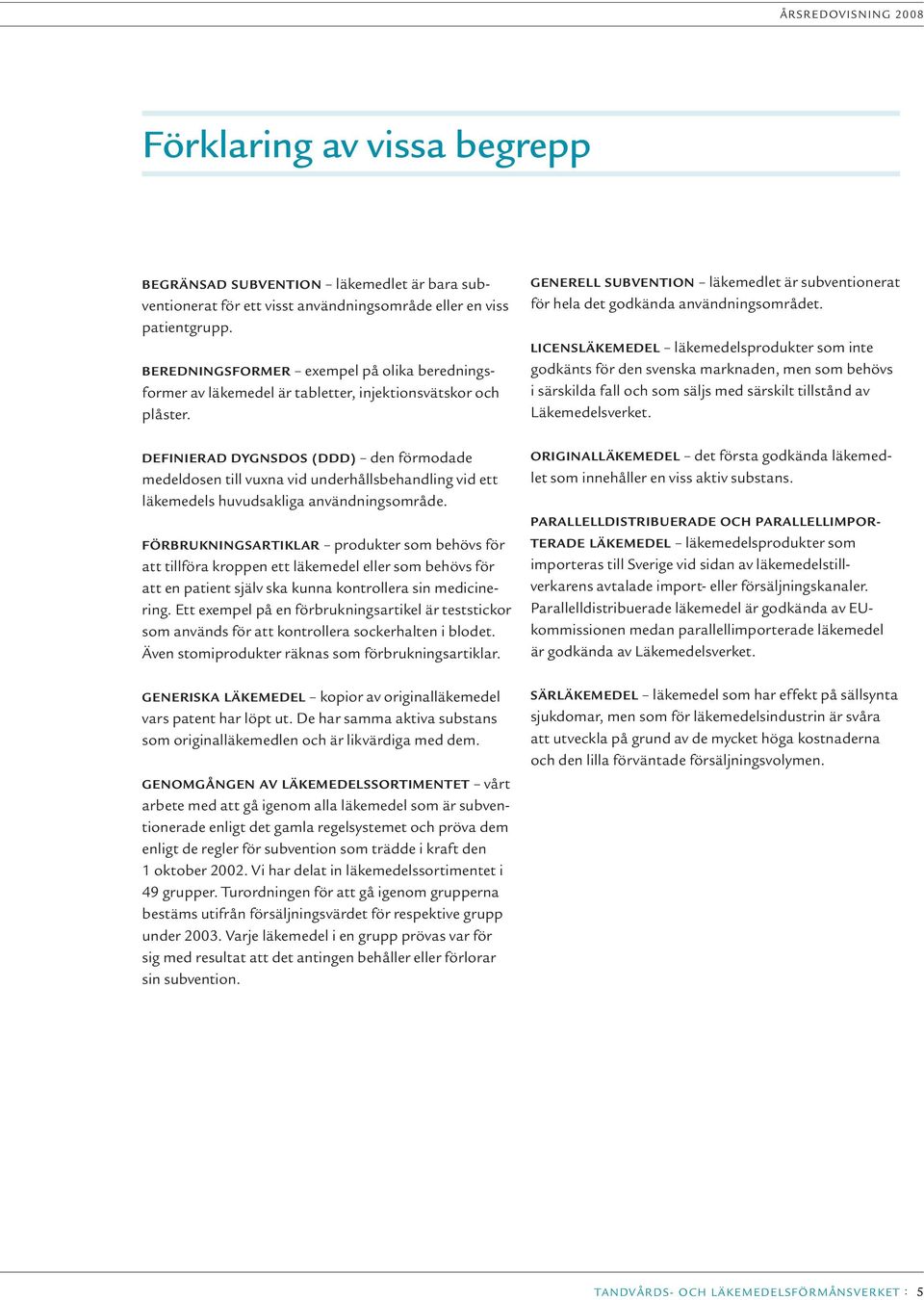 DEFINIERAD DYGNSDOS (DDD) den förmodade medeldosen till vuxna vid underhållsbehandling vid ett läkemedels huvudsakliga användningsområde.