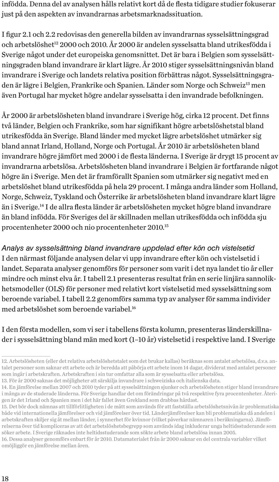 År 2000 är andelen sysselsatta bland utrikesfödda i Sverige något under det europeiska genomsnittet. Det är bara i Belgien som sysselsättningsgraden bland invandrare är klart lägre.