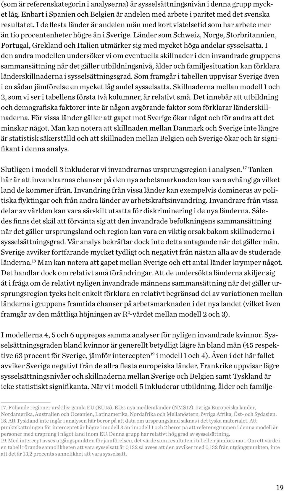 Länder som Schweiz, Norge, Storbritannien, Portugal, Grekland och Italien utmärker sig med mycket höga andelar sysselsatta.