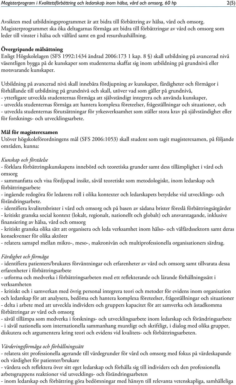 Övergripande målsättning Enligt Högskolelagen (SFS 1992:1434 ändrad 2006:173 1 kap.