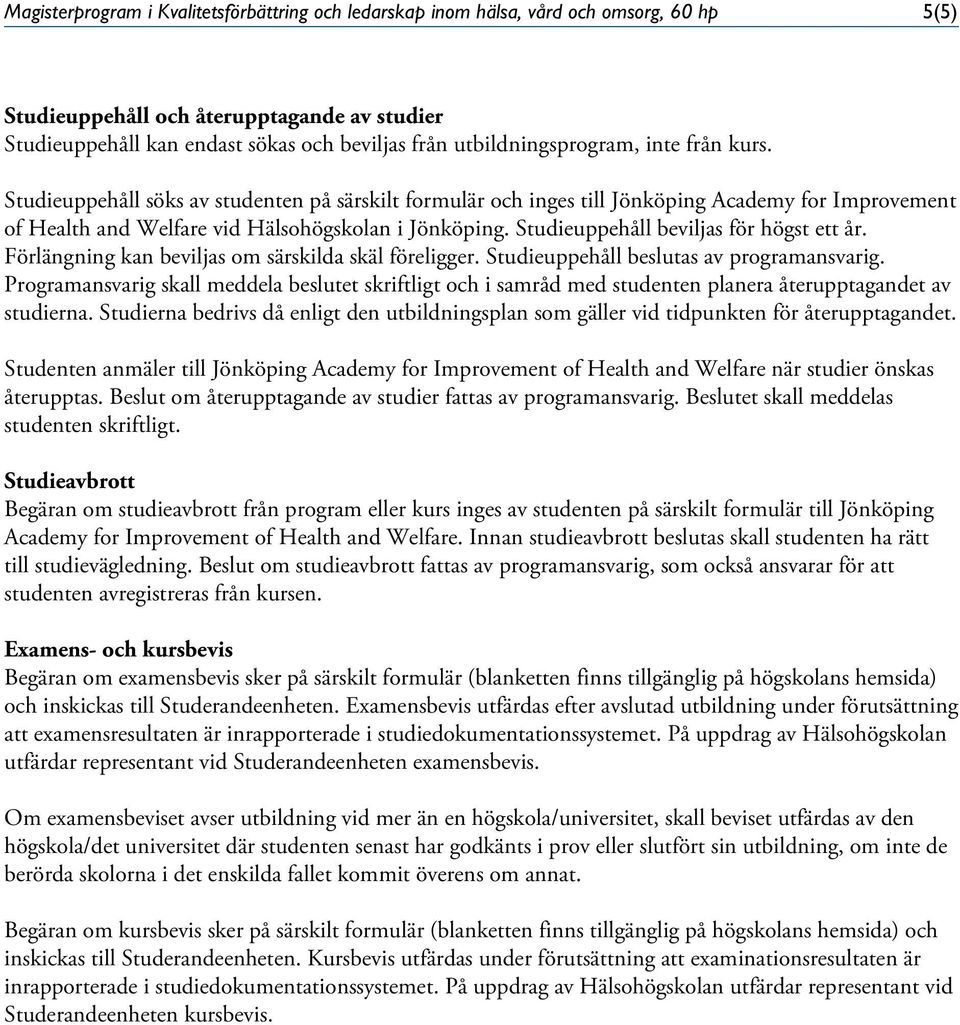 Studieuppehåll beviljas för högst ett år. Förlängning kan beviljas om särskilda skäl föreligger. Studieuppehåll beslutas av programansvarig.