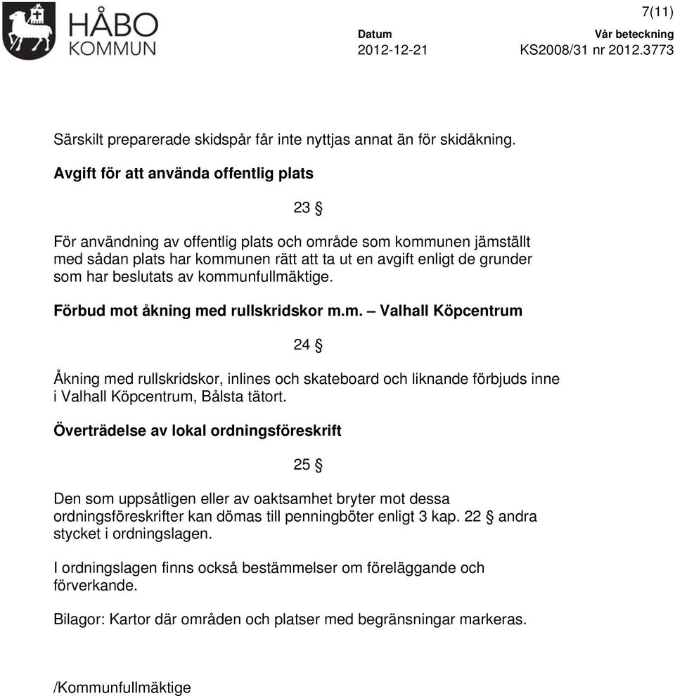 av kommunfullmäktige. Förbud mot åkning med rullskridskor m.m. Valhall Köpcentrum 24 Åkning med rullskridskor, inlines och skateboard och liknande förbjuds inne i Valhall Köpcentrum, Bålsta tätort.