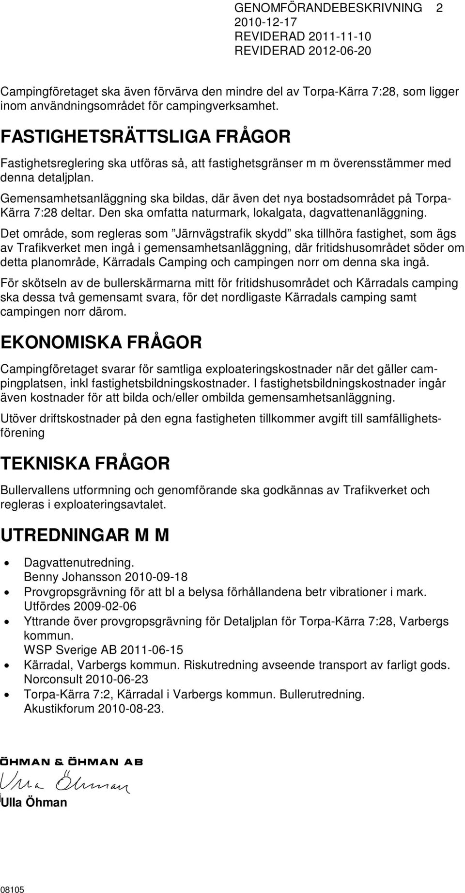 Gemensamhetsanläggning ska bildas, där även det nya bostadsområdet på Torpa- Kärra 7:28 deltar. Den ska omfatta naturmark, lokalgata, dagvattenanläggning.