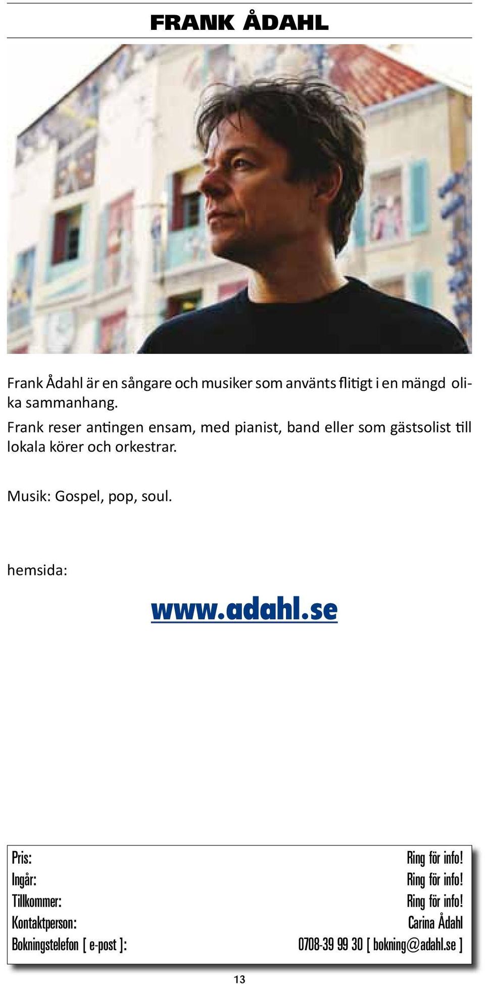 Frank reser antingen ensam, med pianist, band eller som gästsolist till lokala körer