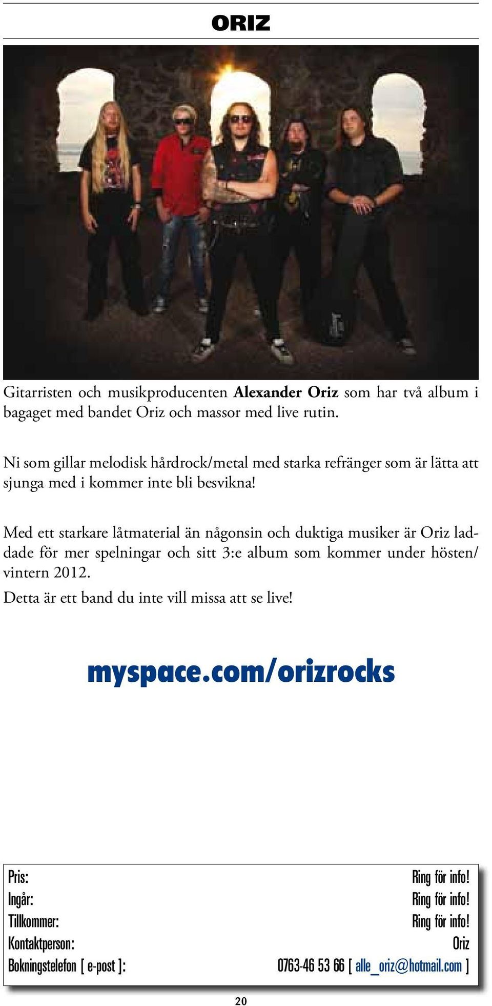 Med ett starkare låtmaterial än någonsin och duktiga musiker är Oriz laddade för mer spelningar och sitt 3:e album som kommer under