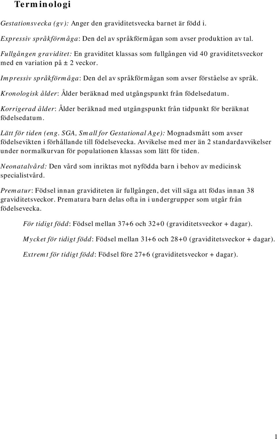 Kronologisk ålder: Ålder beräknad med utgångspunkt från födelsedatum. Korrigerad ålder: Ålder beräknad med utgångspunkt från tidpunkt för beräknat födelsedatum. Lätt för tiden (eng.
