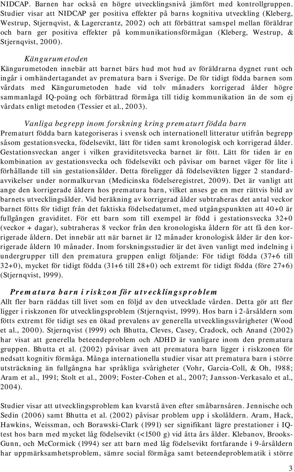effekter på kommunikationsförmågan (Kleberg, Westrup, & Stjernqvist, 2000).