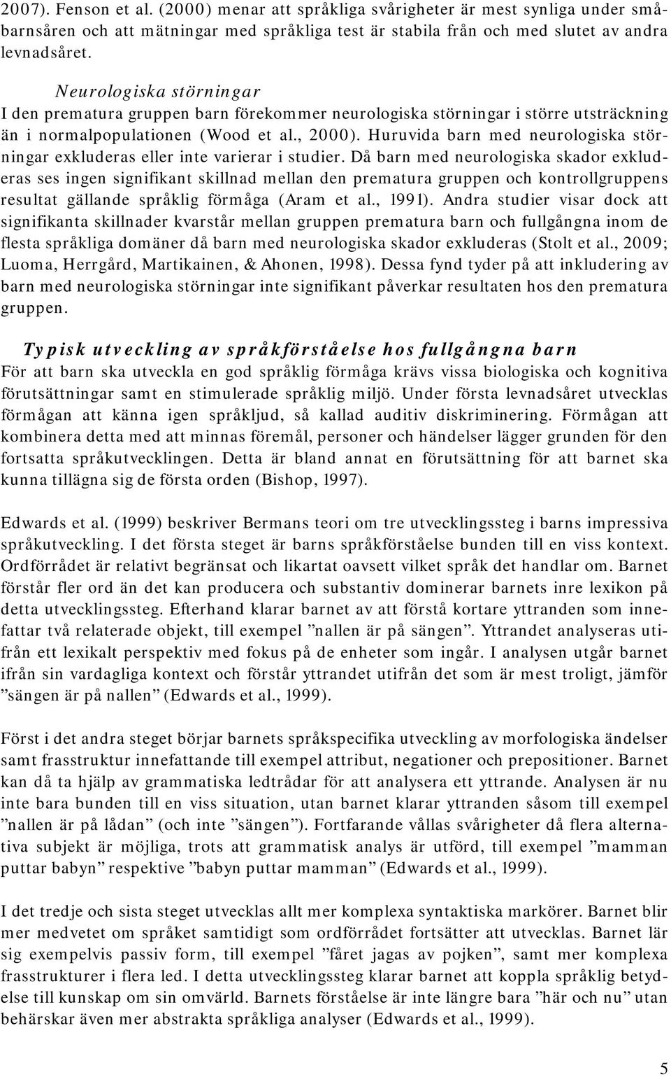 Huruvida barn med neurologiska störningar exkluderas eller inte varierar i studier.