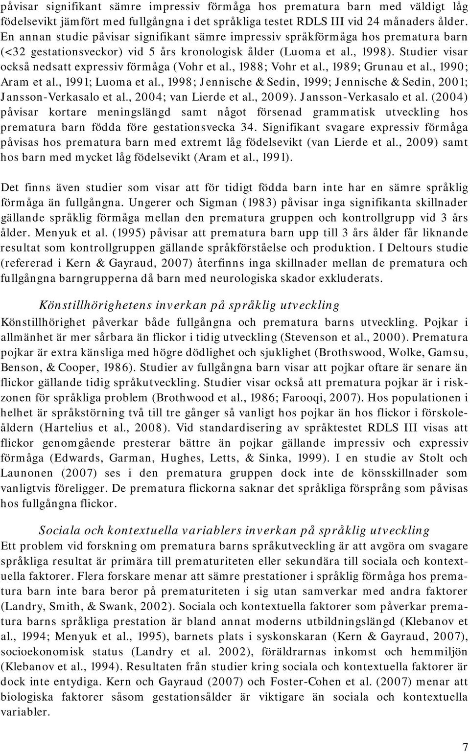 Studier visar också nedsatt expressiv förmåga (Vohr et al., 1988; Vohr et al., 1989; Grunau et al., 1990; Aram et al., 1991; Luoma et al.