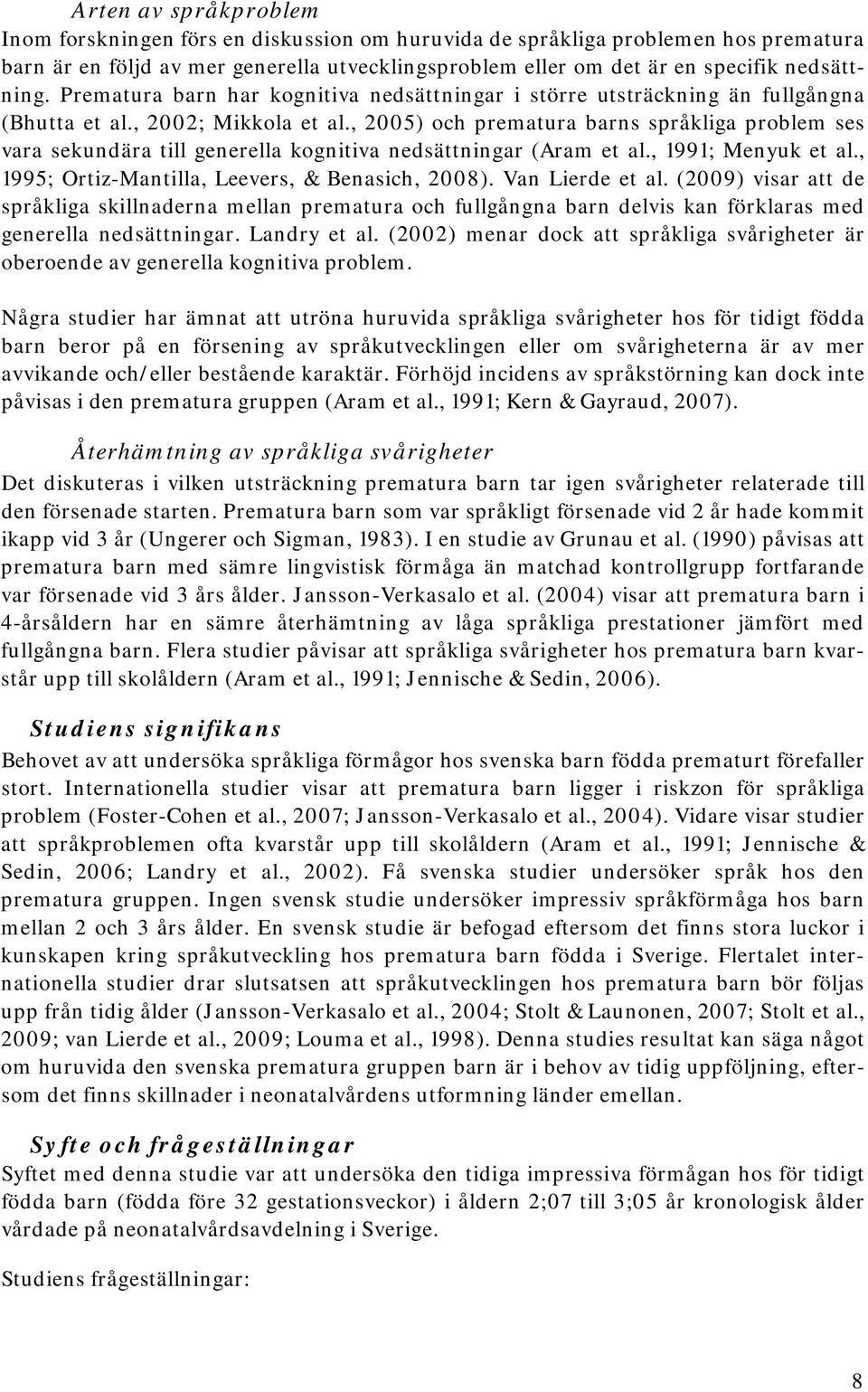 , 2005) och prematura barns språkliga problem ses vara sekundära till generella kognitiva nedsättningar (Aram et al., 1991; Menyuk et al., 1995; Ortiz-Mantilla, Leevers, & Benasich, 2008).