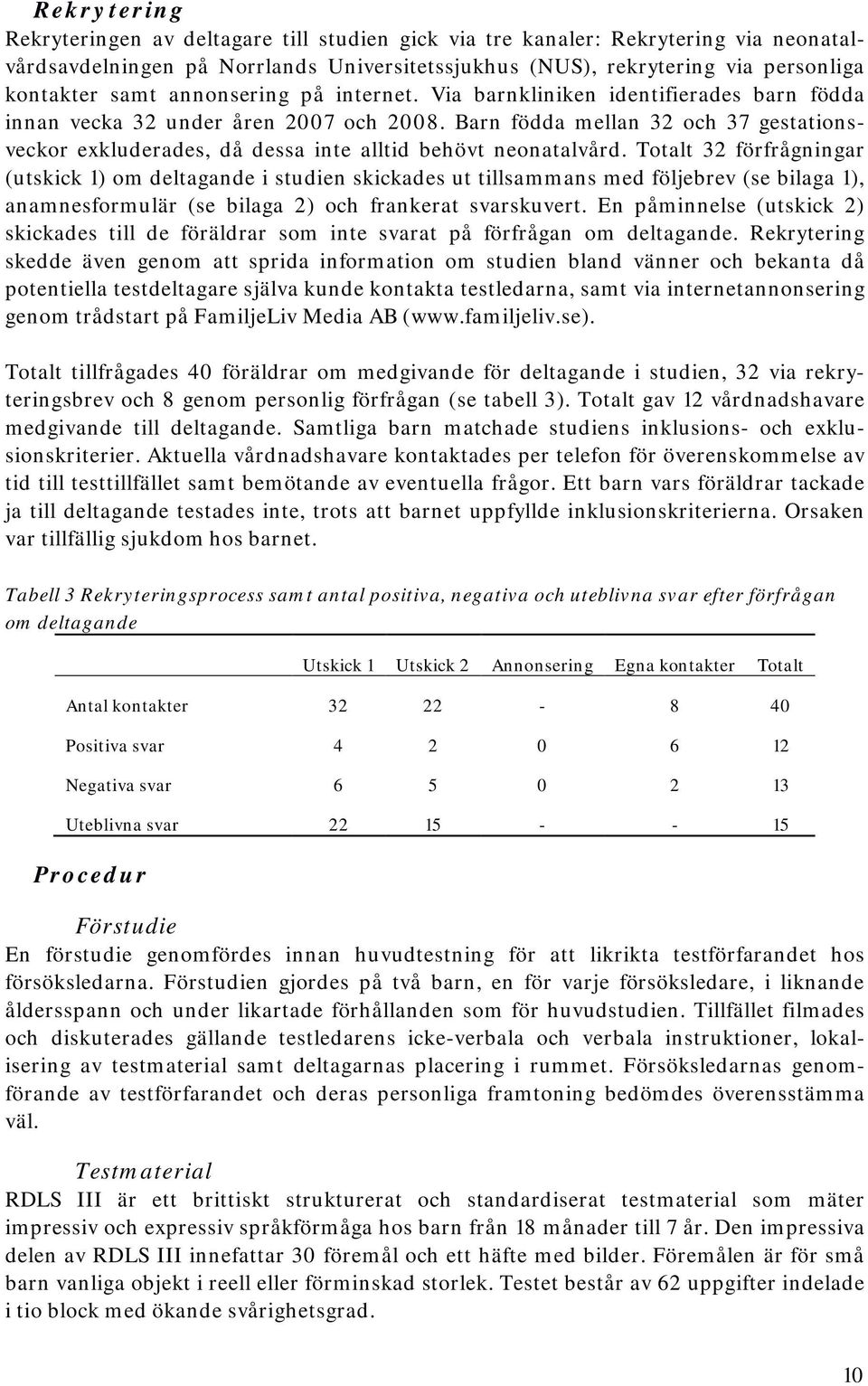 Barn födda mellan 32 och 37 gestationsveckor exkluderades, då dessa inte alltid behövt neonatalvård.