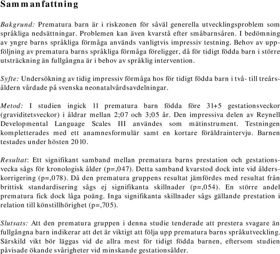 Behov av uppföljning av prematura barns språkliga förmåga föreligger, då för tidigt födda barn i större utsträckning än fullgångna är i behov av språklig intervention.