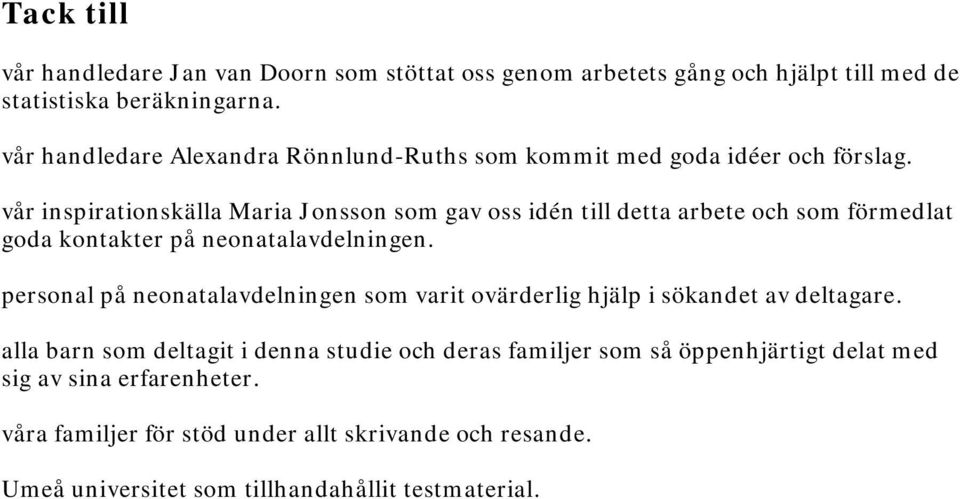 vår inspirationskälla Maria Jonsson som gav oss idén till detta arbete och som förmedlat goda kontakter på neonatalavdelningen.