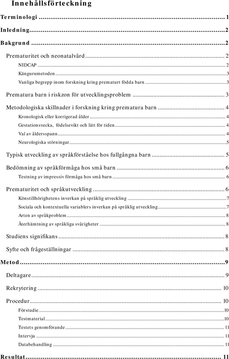 .. 4 Gestationsvecka, födelsevikt och lätt för tiden... 4 Val av åldersspann... 4 Neurologiska störningar... 5 Typisk utveckling av språkförståelse hos fullgångna barn.